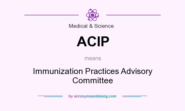 What does ACIP mean? It stands for Immunization Practices Advisory Committee