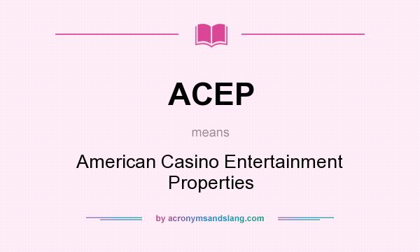 What does ACEP mean? It stands for American Casino Entertainment Properties