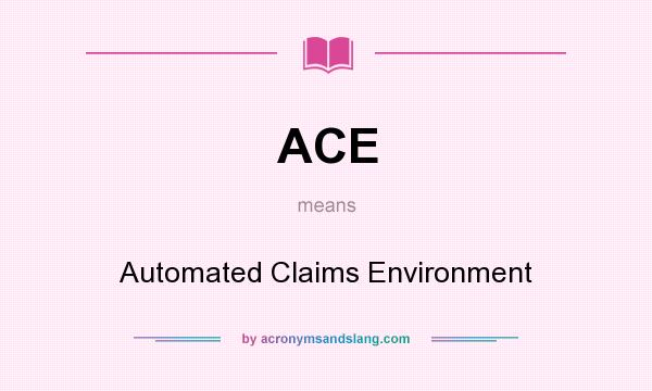 What does ACE mean? It stands for Automated Claims Environment