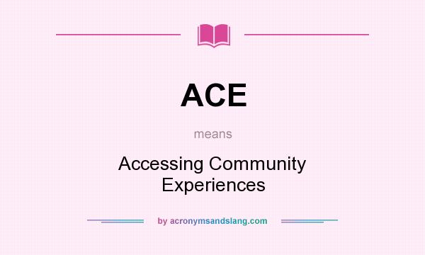 What does ACE mean? It stands for Accessing Community Experiences