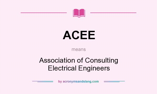 What does ACEE mean? It stands for Association of Consulting Electrical Engineers