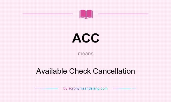What does ACC mean? It stands for Available Check Cancellation