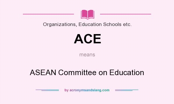 What does ACE mean? It stands for ASEAN Committee on Education