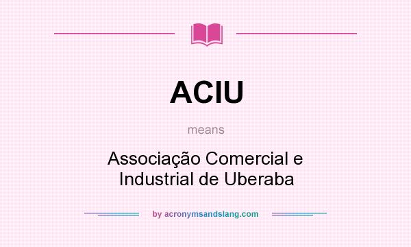 What does ACIU mean? It stands for Associação Comercial e Industrial de Uberaba