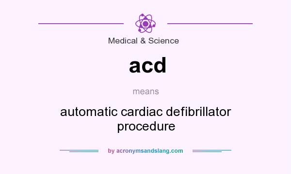 What does acd mean? It stands for automatic cardiac defibrillator procedure