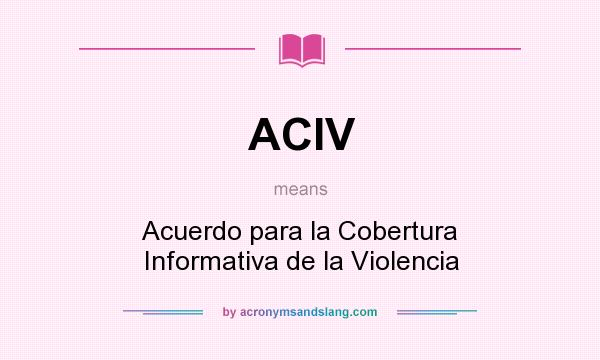 What does ACIV mean? It stands for Acuerdo para la Cobertura Informativa de la Violencia