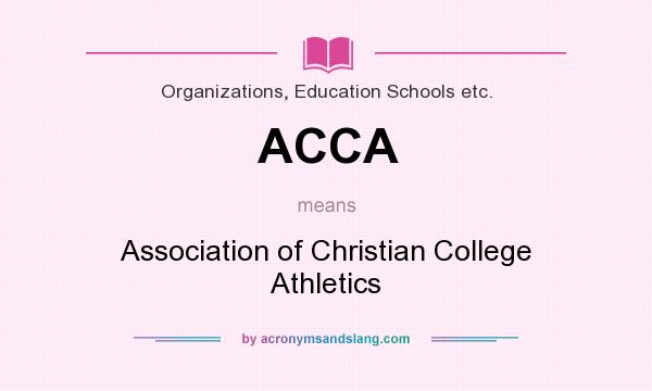 What does ACCA mean? It stands for Association of Christian College Athletics