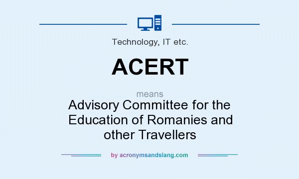 What does ACERT mean? It stands for Advisory Committee for the Education of Romanies and other Travellers