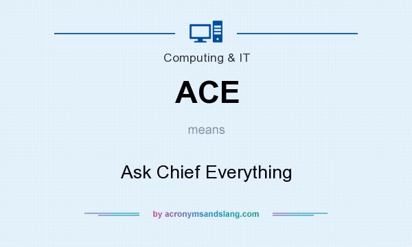 What does ACE mean? It stands for Ask Chief Everything