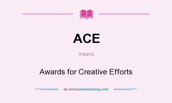 What does ACE mean? It stands for Awards for Creative Efforts