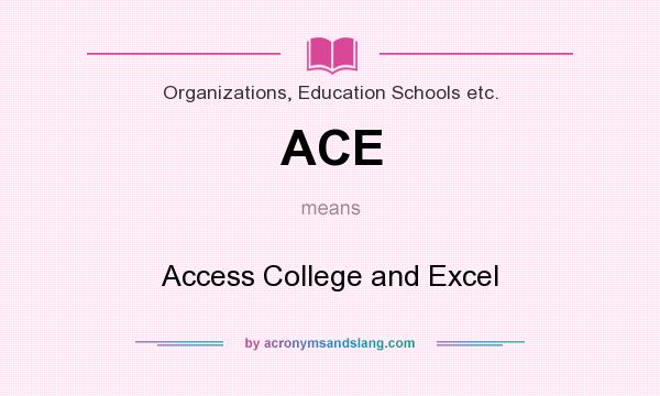 What does ACE mean? It stands for Access College and Excel