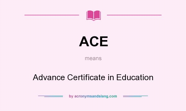 What does ACE mean? It stands for Advance Certificate in Education