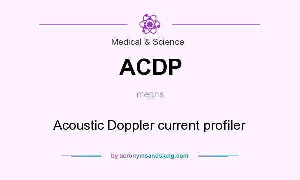 What does ACDP mean? It stands for Acoustic Doppler current profiler