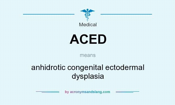 What does ACED mean? It stands for anhidrotic congenital ectodermal dysplasia
