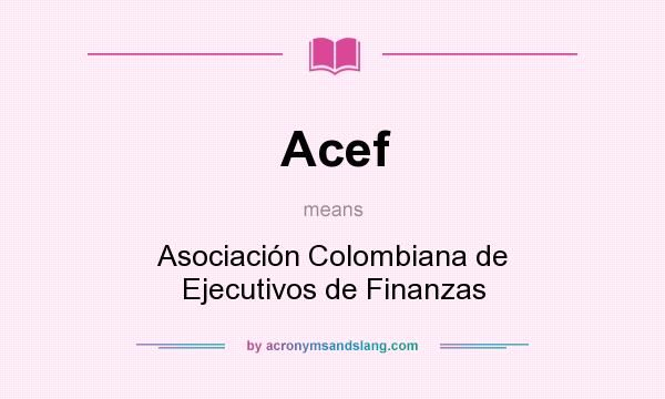 What does Acef mean? It stands for Asociación Colombiana de Ejecutivos de Finanzas