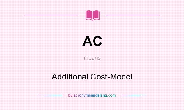 What does AC mean? It stands for Additional Cost-Model