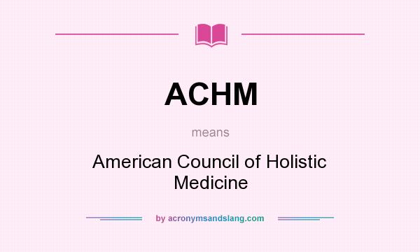 What does ACHM mean? It stands for American Council of Holistic Medicine