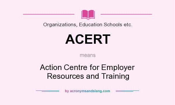 What does ACERT mean? It stands for Action Centre for Employer Resources and Training