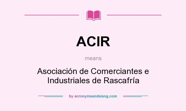 What does ACIR mean? It stands for Asociación de Comerciantes e Industriales de Rascafría