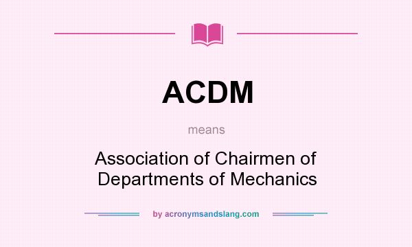 What does ACDM mean? It stands for Association of Chairmen of Departments of Mechanics