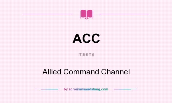 What does ACC mean? It stands for Allied Command Channel