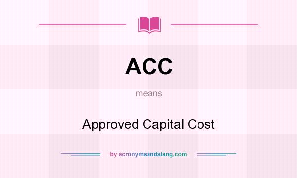 What does ACC mean? It stands for Approved Capital Cost