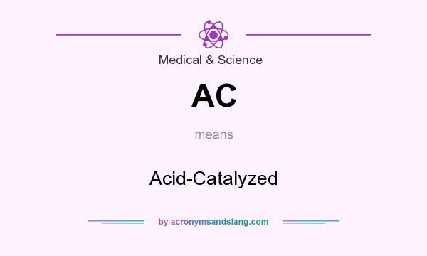 What does AC mean? It stands for Acid-Catalyzed