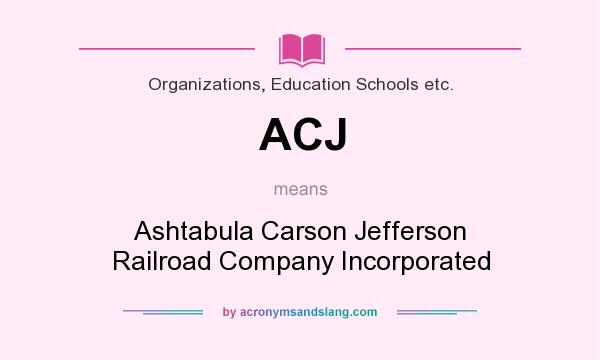 What does ACJ mean? It stands for Ashtabula Carson Jefferson Railroad Company Incorporated