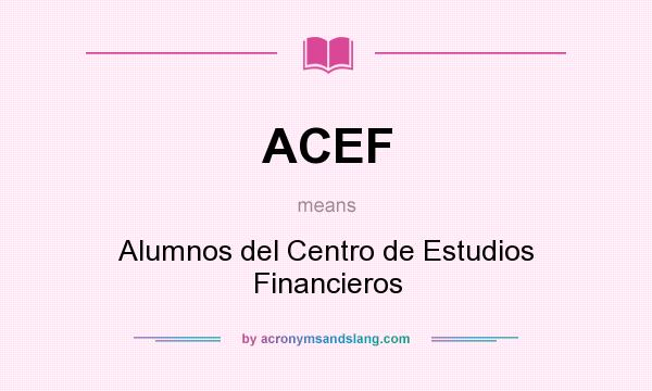 What does ACEF mean? It stands for Alumnos del Centro de Estudios Financieros