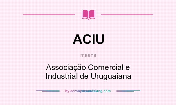 What does ACIU mean? It stands for Associação Comercial e Industrial de Uruguaiana