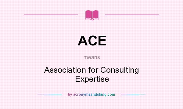 What does ACE mean? It stands for Association for Consulting Expertise