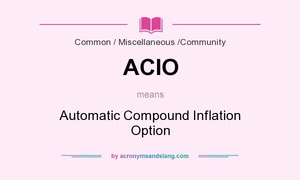 What does ACIO mean? It stands for Automatic Compound Inflation Option