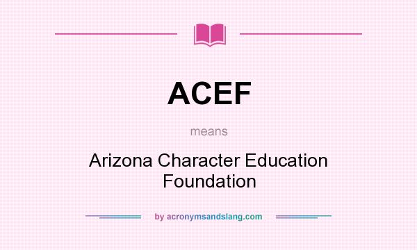 What does ACEF mean? It stands for Arizona Character Education Foundation