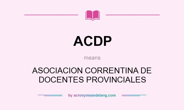 What does ACDP mean? It stands for ASOCIACION CORRENTINA DE DOCENTES PROVINCIALES