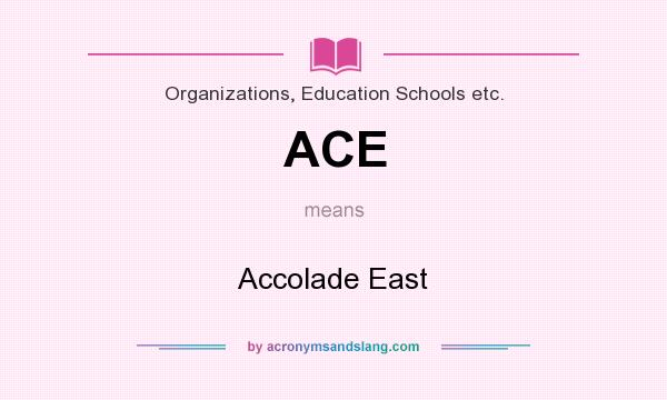 What does ACE mean? It stands for Accolade East