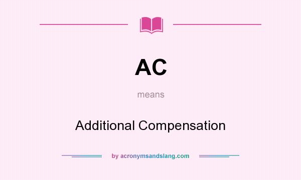 What does AC mean? It stands for Additional Compensation