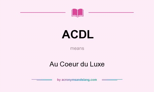 What does ACDL mean? It stands for Au Coeur du Luxe