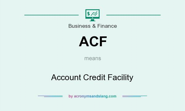 What does ACF mean? It stands for Account Credit Facility