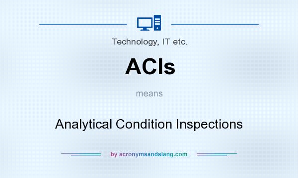 What does ACIs mean? It stands for Analytical Condition Inspections