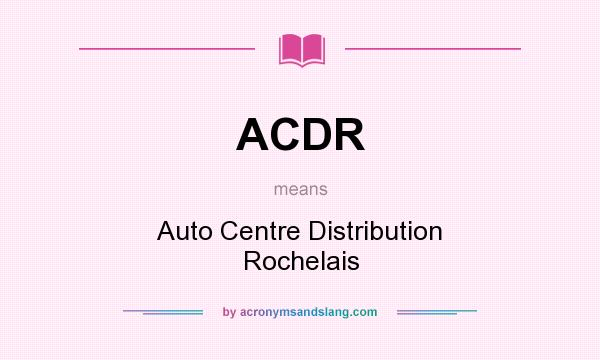 What does ACDR mean? It stands for Auto Centre Distribution Rochelais