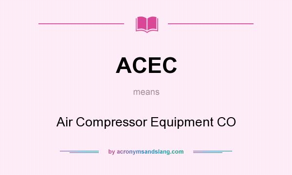 What does ACEC mean? It stands for Air Compressor Equipment CO