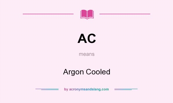 What does AC mean? It stands for Argon Cooled