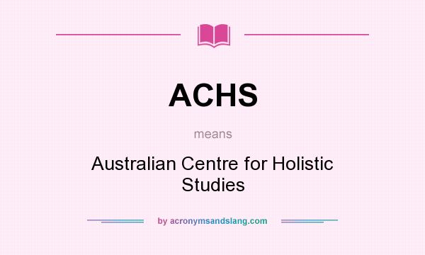 What does ACHS mean? It stands for Australian Centre for Holistic Studies