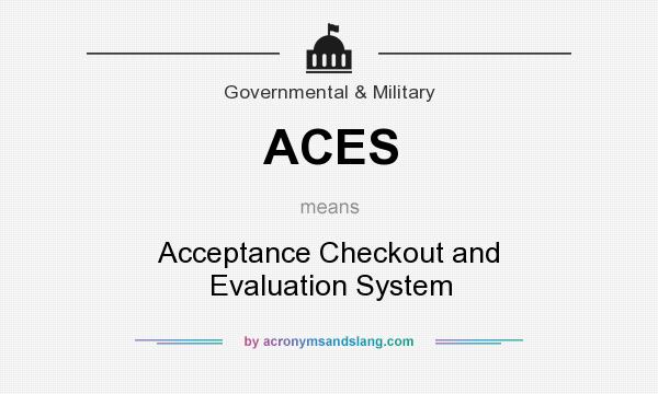 What does ACES mean? It stands for Acceptance Checkout and Evaluation System