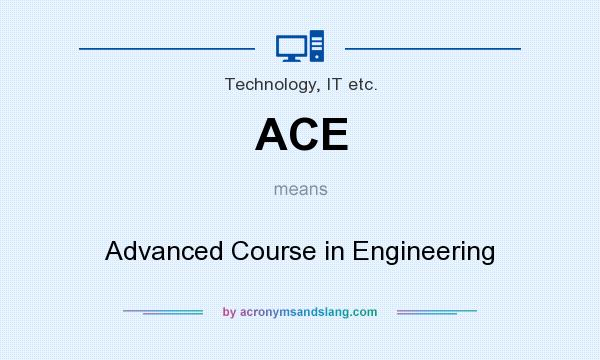 What does ACE mean? It stands for Advanced Course in Engineering
