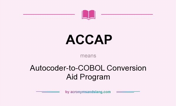 What does ACCAP mean? It stands for Autocoder-to-COBOL Conversion Aid Program