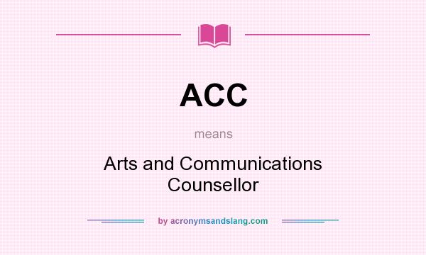What does ACC mean? It stands for Arts and Communications Counsellor