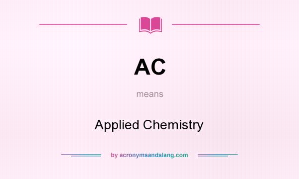 What does AC mean? It stands for Applied Chemistry