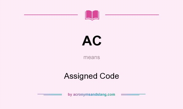 What does AC mean? It stands for Assigned Code