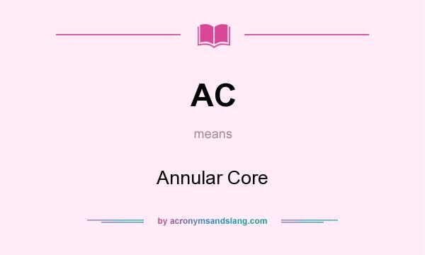 What does AC mean? It stands for Annular Core